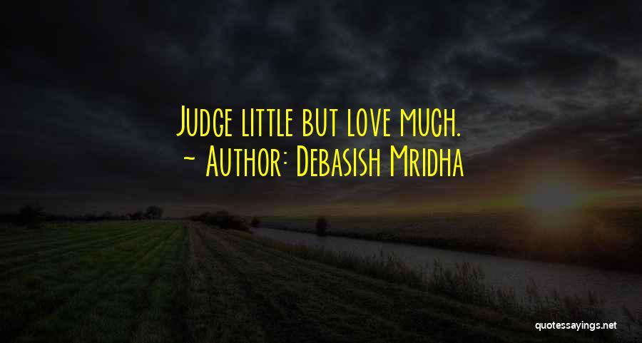 Debasish Mridha Quotes: Judge Little But Love Much.