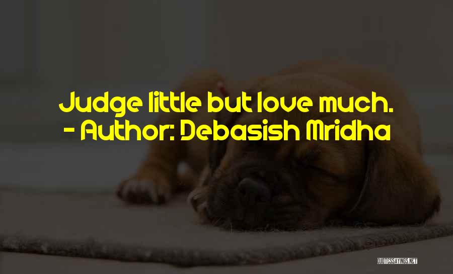 Debasish Mridha Quotes: Judge Little But Love Much.