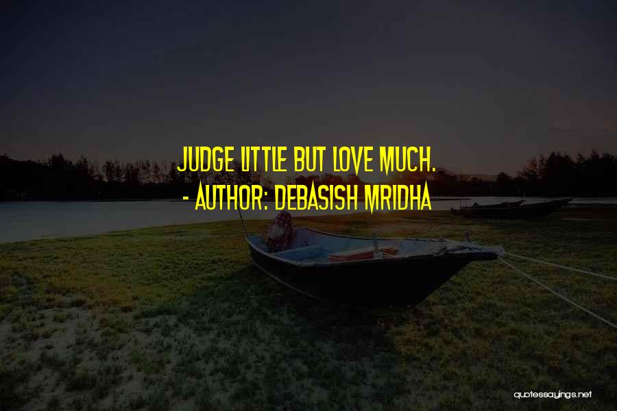 Debasish Mridha Quotes: Judge Little But Love Much.