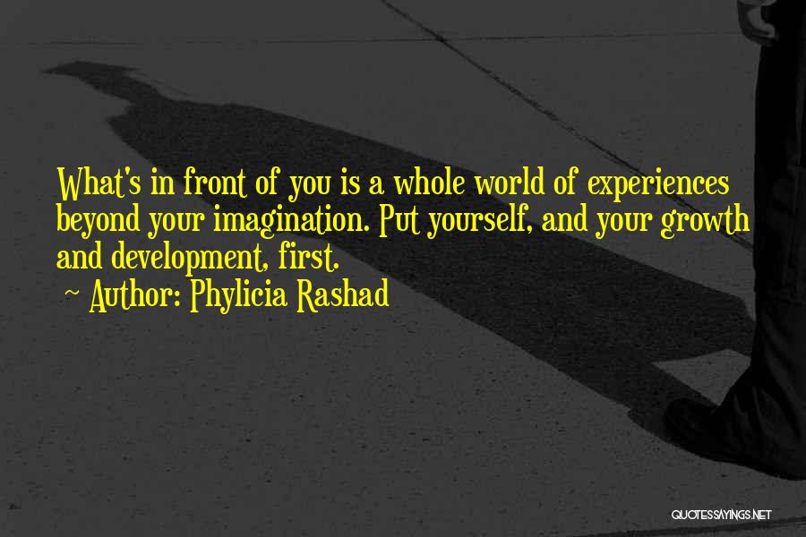 Phylicia Rashad Quotes: What's In Front Of You Is A Whole World Of Experiences Beyond Your Imagination. Put Yourself, And Your Growth And