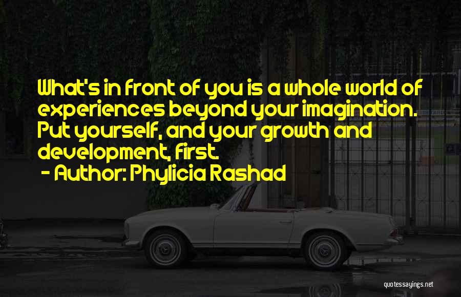 Phylicia Rashad Quotes: What's In Front Of You Is A Whole World Of Experiences Beyond Your Imagination. Put Yourself, And Your Growth And