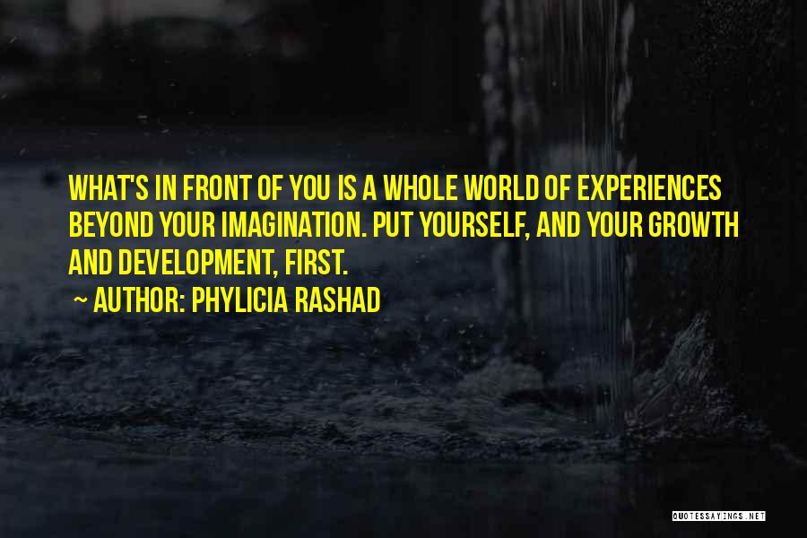 Phylicia Rashad Quotes: What's In Front Of You Is A Whole World Of Experiences Beyond Your Imagination. Put Yourself, And Your Growth And