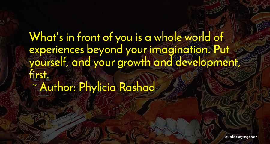 Phylicia Rashad Quotes: What's In Front Of You Is A Whole World Of Experiences Beyond Your Imagination. Put Yourself, And Your Growth And