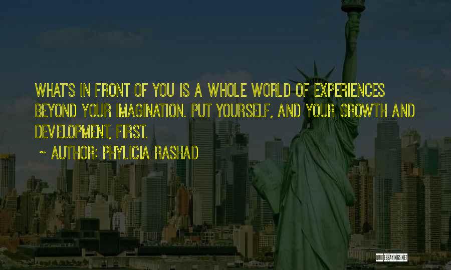 Phylicia Rashad Quotes: What's In Front Of You Is A Whole World Of Experiences Beyond Your Imagination. Put Yourself, And Your Growth And