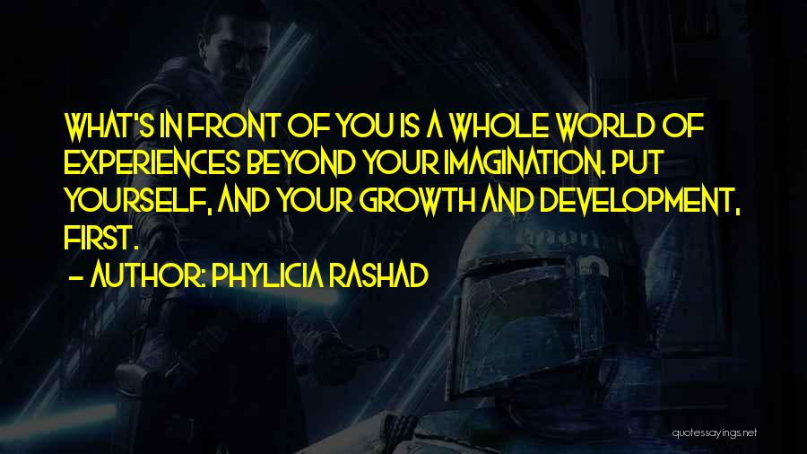 Phylicia Rashad Quotes: What's In Front Of You Is A Whole World Of Experiences Beyond Your Imagination. Put Yourself, And Your Growth And