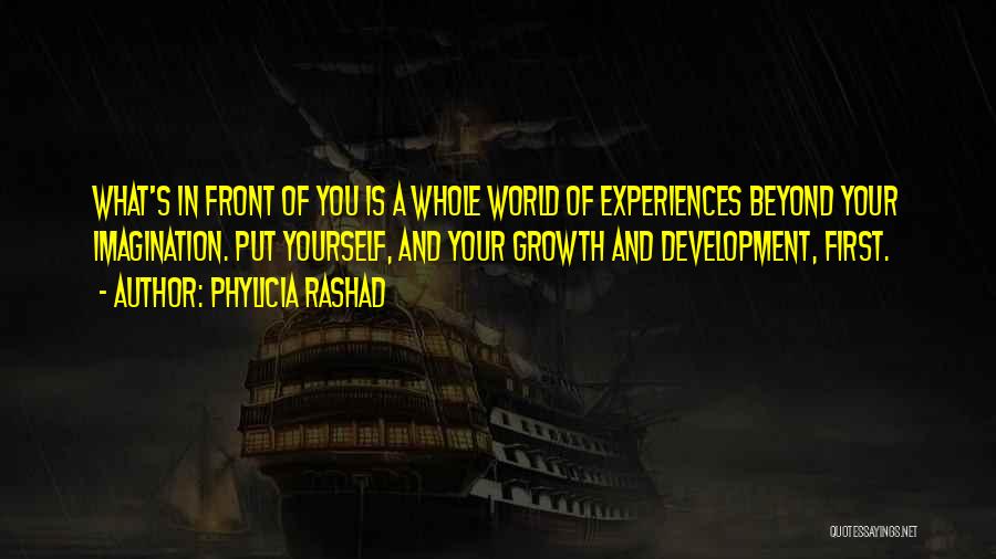 Phylicia Rashad Quotes: What's In Front Of You Is A Whole World Of Experiences Beyond Your Imagination. Put Yourself, And Your Growth And