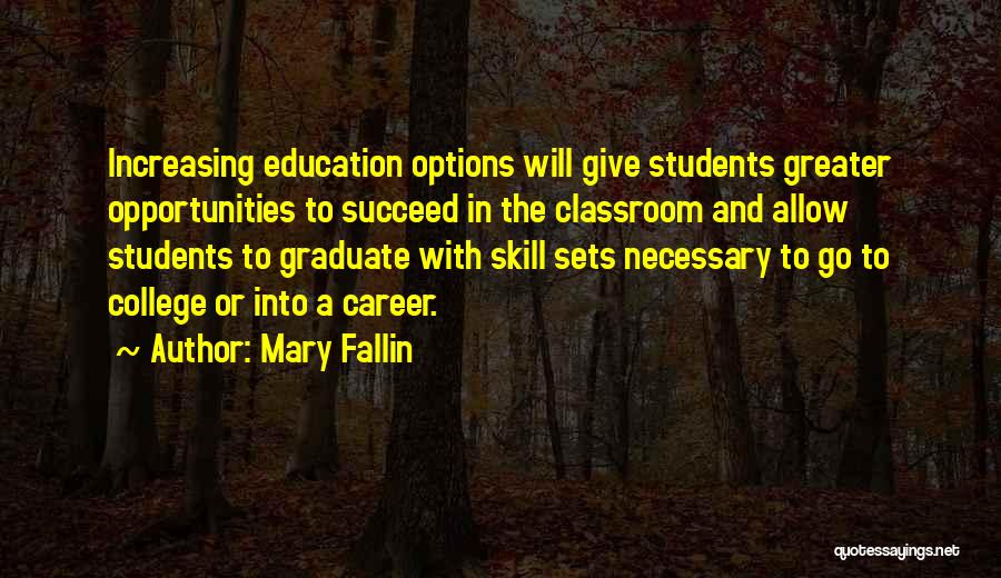 Mary Fallin Quotes: Increasing Education Options Will Give Students Greater Opportunities To Succeed In The Classroom And Allow Students To Graduate With Skill