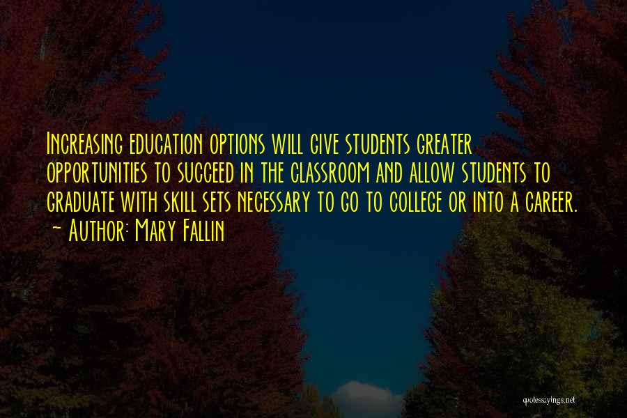 Mary Fallin Quotes: Increasing Education Options Will Give Students Greater Opportunities To Succeed In The Classroom And Allow Students To Graduate With Skill