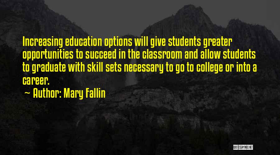 Mary Fallin Quotes: Increasing Education Options Will Give Students Greater Opportunities To Succeed In The Classroom And Allow Students To Graduate With Skill