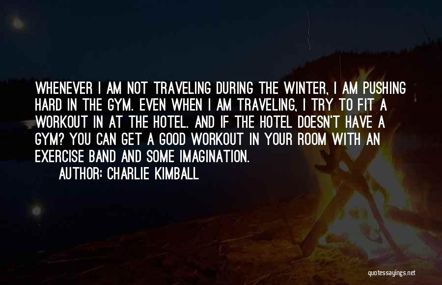 Charlie Kimball Quotes: Whenever I Am Not Traveling During The Winter, I Am Pushing Hard In The Gym. Even When I Am Traveling,