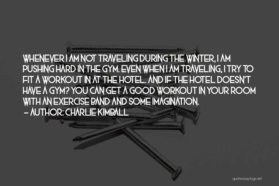 Charlie Kimball Quotes: Whenever I Am Not Traveling During The Winter, I Am Pushing Hard In The Gym. Even When I Am Traveling,