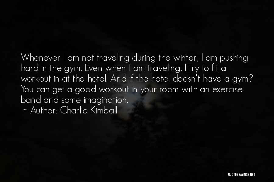 Charlie Kimball Quotes: Whenever I Am Not Traveling During The Winter, I Am Pushing Hard In The Gym. Even When I Am Traveling,