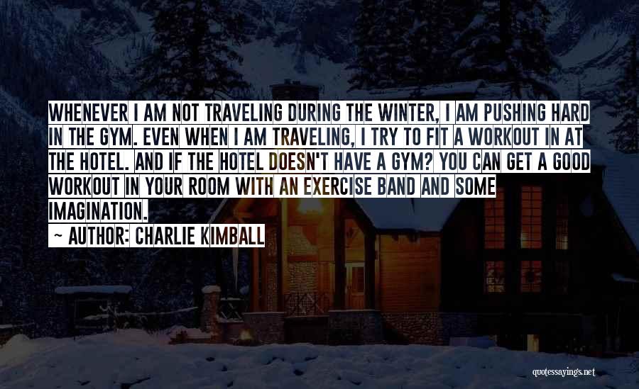 Charlie Kimball Quotes: Whenever I Am Not Traveling During The Winter, I Am Pushing Hard In The Gym. Even When I Am Traveling,