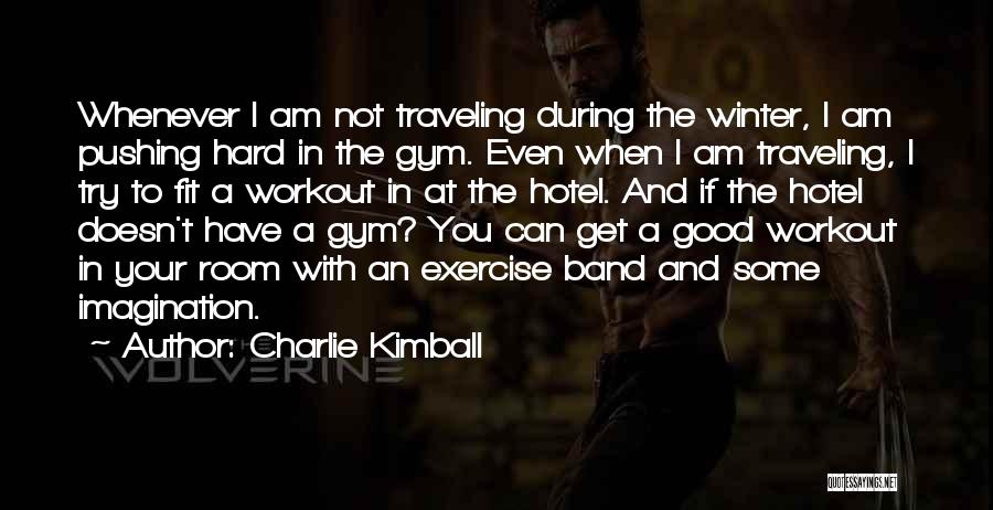 Charlie Kimball Quotes: Whenever I Am Not Traveling During The Winter, I Am Pushing Hard In The Gym. Even When I Am Traveling,