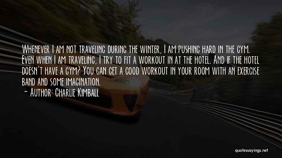 Charlie Kimball Quotes: Whenever I Am Not Traveling During The Winter, I Am Pushing Hard In The Gym. Even When I Am Traveling,