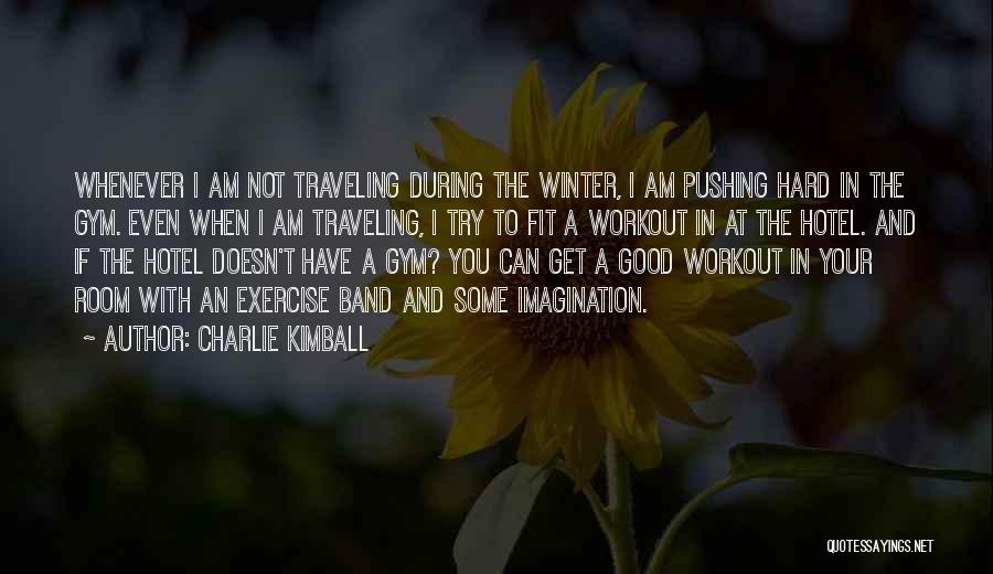 Charlie Kimball Quotes: Whenever I Am Not Traveling During The Winter, I Am Pushing Hard In The Gym. Even When I Am Traveling,