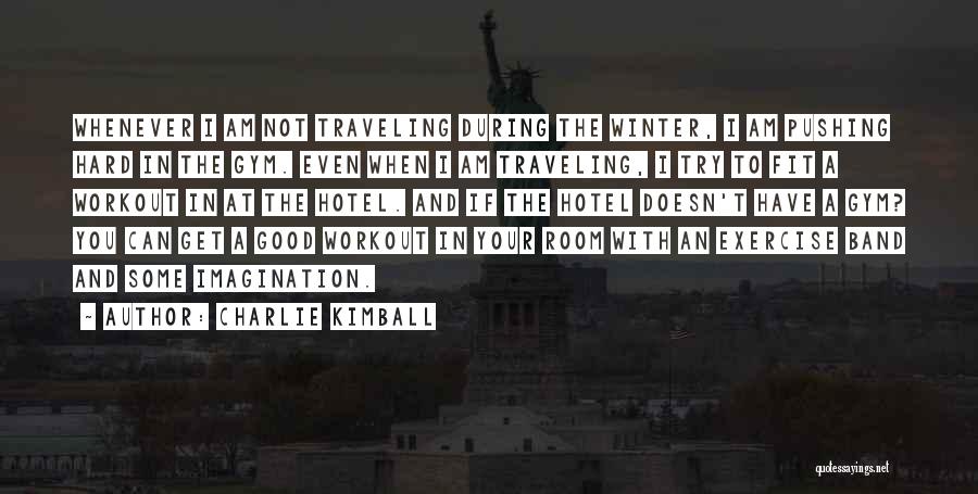 Charlie Kimball Quotes: Whenever I Am Not Traveling During The Winter, I Am Pushing Hard In The Gym. Even When I Am Traveling,