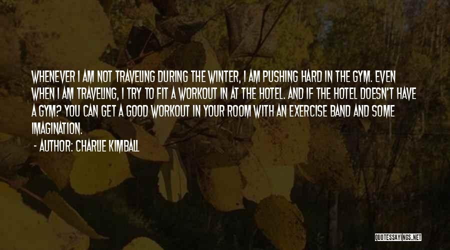 Charlie Kimball Quotes: Whenever I Am Not Traveling During The Winter, I Am Pushing Hard In The Gym. Even When I Am Traveling,