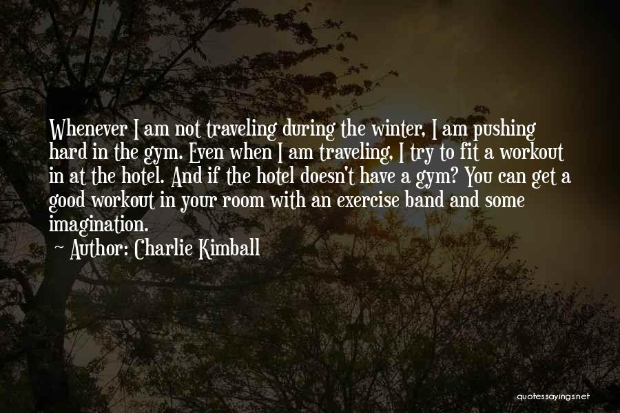 Charlie Kimball Quotes: Whenever I Am Not Traveling During The Winter, I Am Pushing Hard In The Gym. Even When I Am Traveling,