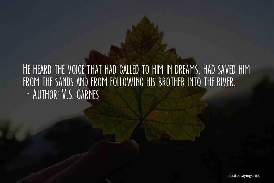 V.S. Carnes Quotes: He Heard The Voice That Had Called To Him In Dreams, Had Saved Him From The Sands And From Following