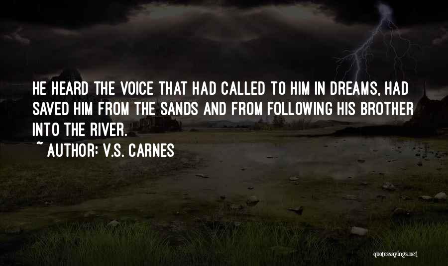 V.S. Carnes Quotes: He Heard The Voice That Had Called To Him In Dreams, Had Saved Him From The Sands And From Following