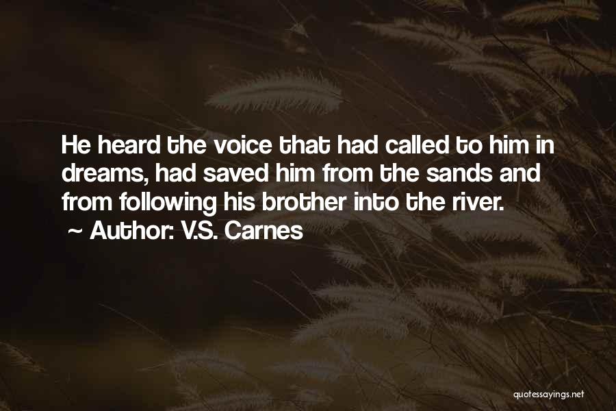 V.S. Carnes Quotes: He Heard The Voice That Had Called To Him In Dreams, Had Saved Him From The Sands And From Following