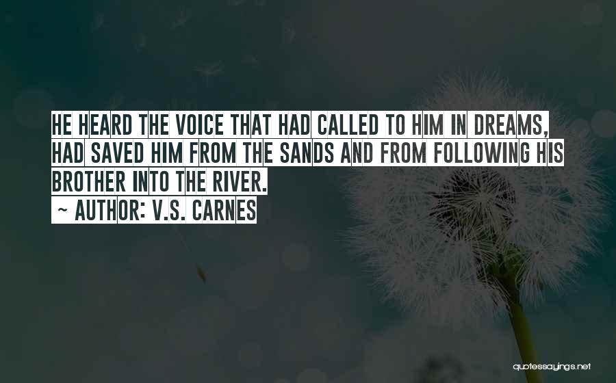 V.S. Carnes Quotes: He Heard The Voice That Had Called To Him In Dreams, Had Saved Him From The Sands And From Following