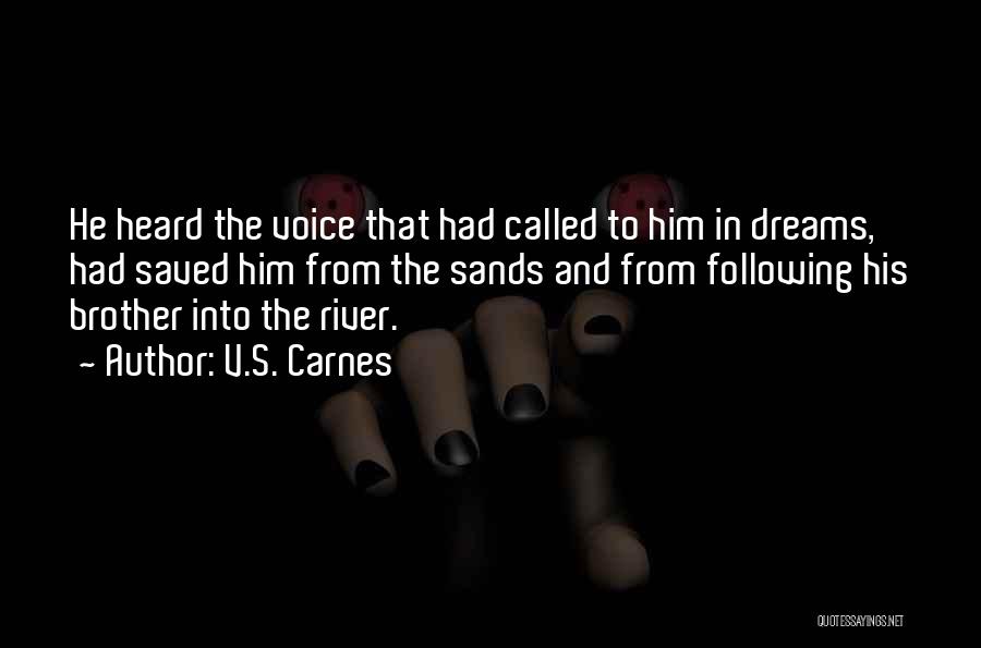 V.S. Carnes Quotes: He Heard The Voice That Had Called To Him In Dreams, Had Saved Him From The Sands And From Following