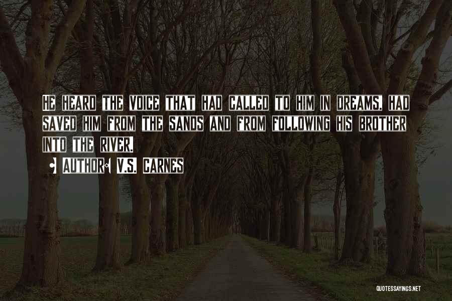 V.S. Carnes Quotes: He Heard The Voice That Had Called To Him In Dreams, Had Saved Him From The Sands And From Following