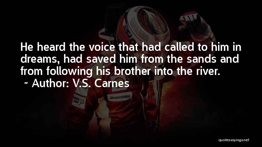 V.S. Carnes Quotes: He Heard The Voice That Had Called To Him In Dreams, Had Saved Him From The Sands And From Following