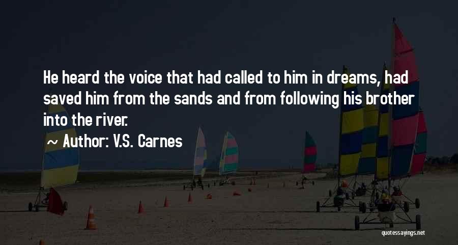 V.S. Carnes Quotes: He Heard The Voice That Had Called To Him In Dreams, Had Saved Him From The Sands And From Following