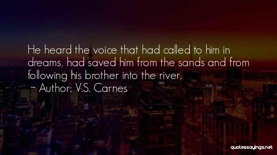 V.S. Carnes Quotes: He Heard The Voice That Had Called To Him In Dreams, Had Saved Him From The Sands And From Following