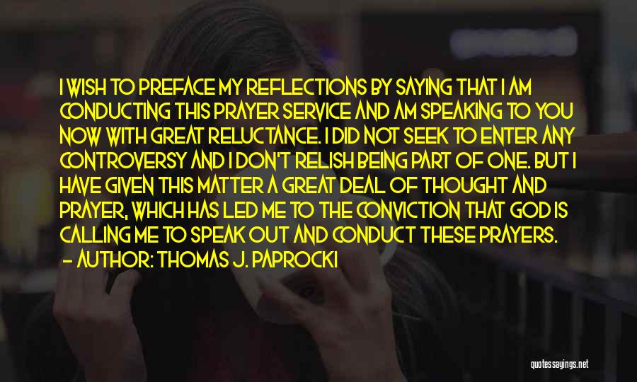 Thomas J. Paprocki Quotes: I Wish To Preface My Reflections By Saying That I Am Conducting This Prayer Service And Am Speaking To You