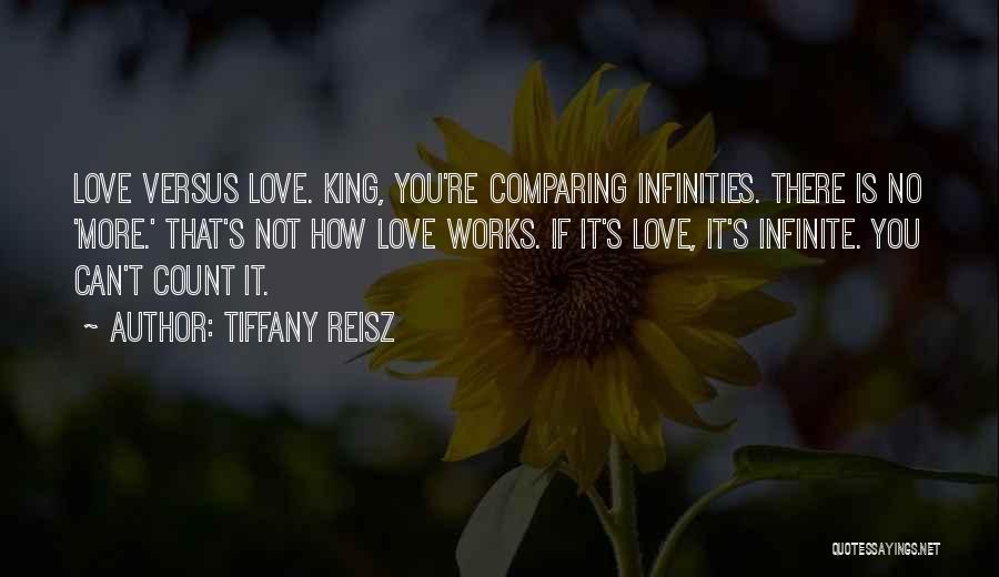 Tiffany Reisz Quotes: Love Versus Love. King, You're Comparing Infinities. There Is No 'more.' That's Not How Love Works. If It's Love, It's