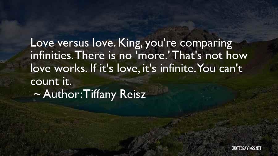 Tiffany Reisz Quotes: Love Versus Love. King, You're Comparing Infinities. There Is No 'more.' That's Not How Love Works. If It's Love, It's