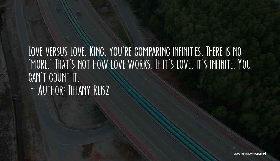 Tiffany Reisz Quotes: Love Versus Love. King, You're Comparing Infinities. There Is No 'more.' That's Not How Love Works. If It's Love, It's