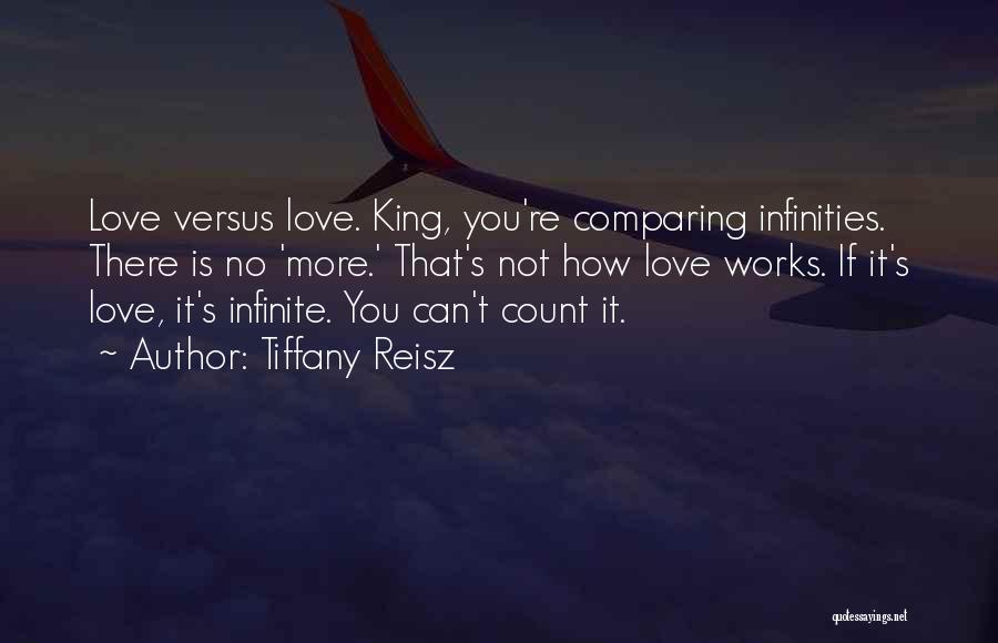 Tiffany Reisz Quotes: Love Versus Love. King, You're Comparing Infinities. There Is No 'more.' That's Not How Love Works. If It's Love, It's