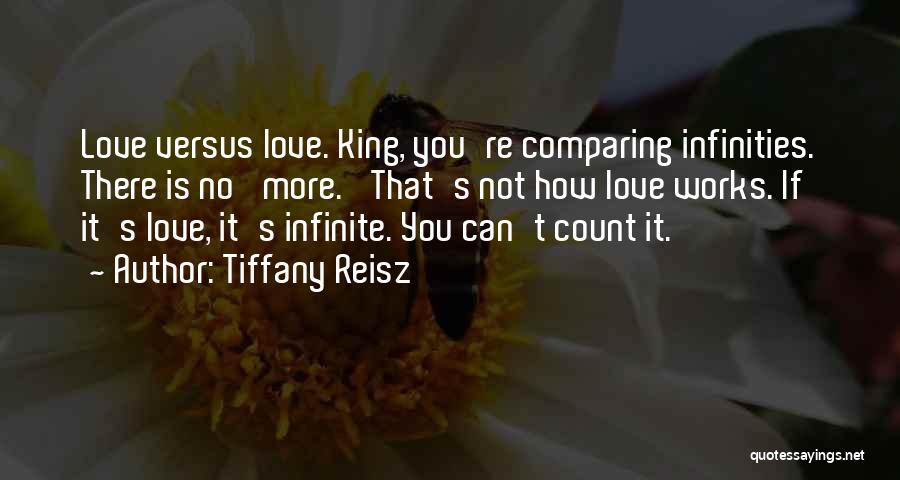 Tiffany Reisz Quotes: Love Versus Love. King, You're Comparing Infinities. There Is No 'more.' That's Not How Love Works. If It's Love, It's