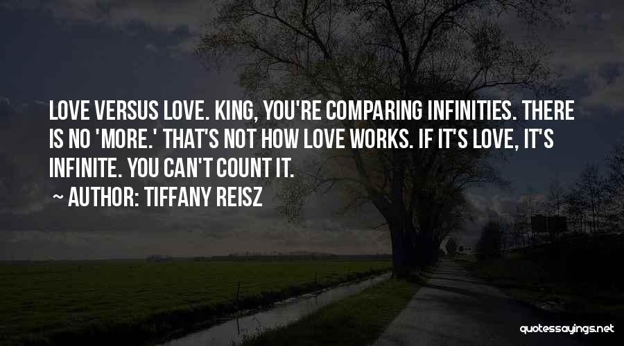 Tiffany Reisz Quotes: Love Versus Love. King, You're Comparing Infinities. There Is No 'more.' That's Not How Love Works. If It's Love, It's