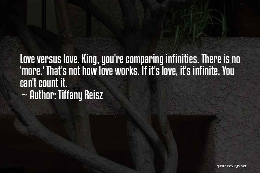 Tiffany Reisz Quotes: Love Versus Love. King, You're Comparing Infinities. There Is No 'more.' That's Not How Love Works. If It's Love, It's