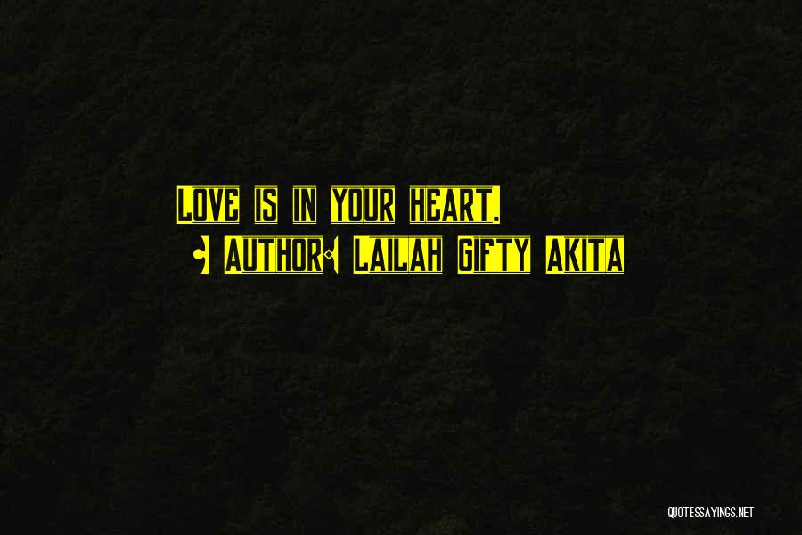 Lailah Gifty Akita Quotes: Love Is In Your Heart.