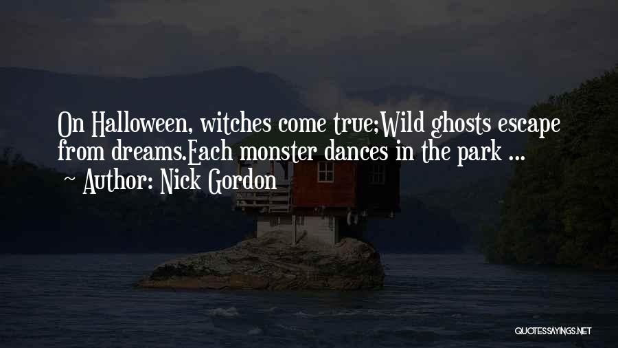 Nick Gordon Quotes: On Halloween, Witches Come True;wild Ghosts Escape From Dreams.each Monster Dances In The Park ...