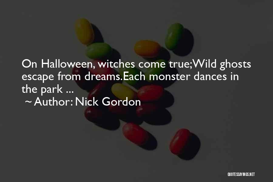 Nick Gordon Quotes: On Halloween, Witches Come True;wild Ghosts Escape From Dreams.each Monster Dances In The Park ...