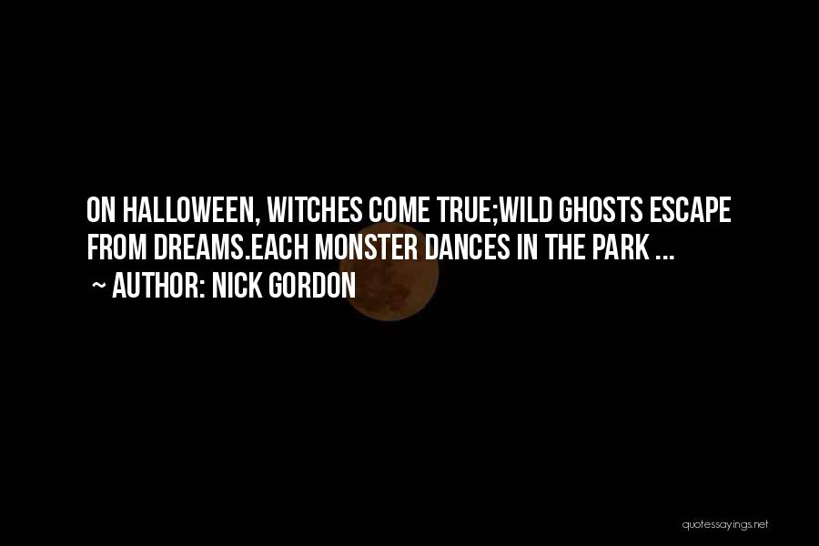 Nick Gordon Quotes: On Halloween, Witches Come True;wild Ghosts Escape From Dreams.each Monster Dances In The Park ...
