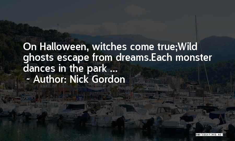 Nick Gordon Quotes: On Halloween, Witches Come True;wild Ghosts Escape From Dreams.each Monster Dances In The Park ...