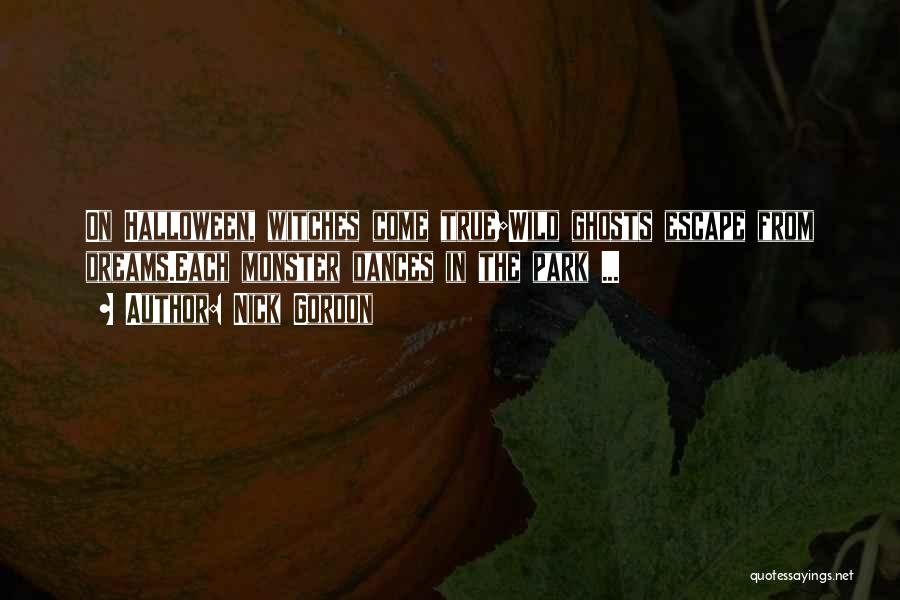 Nick Gordon Quotes: On Halloween, Witches Come True;wild Ghosts Escape From Dreams.each Monster Dances In The Park ...