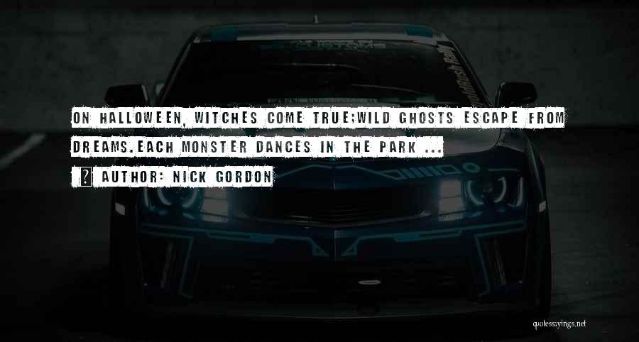 Nick Gordon Quotes: On Halloween, Witches Come True;wild Ghosts Escape From Dreams.each Monster Dances In The Park ...