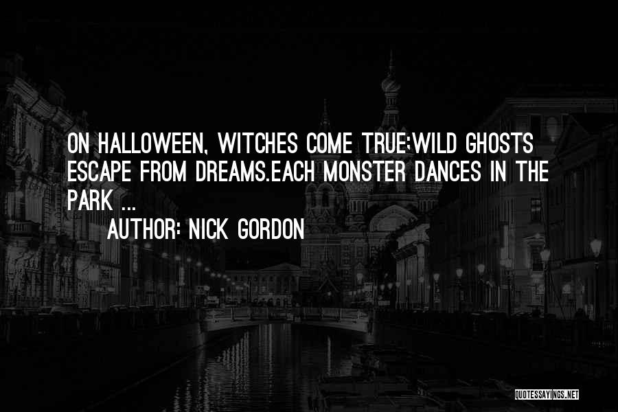 Nick Gordon Quotes: On Halloween, Witches Come True;wild Ghosts Escape From Dreams.each Monster Dances In The Park ...