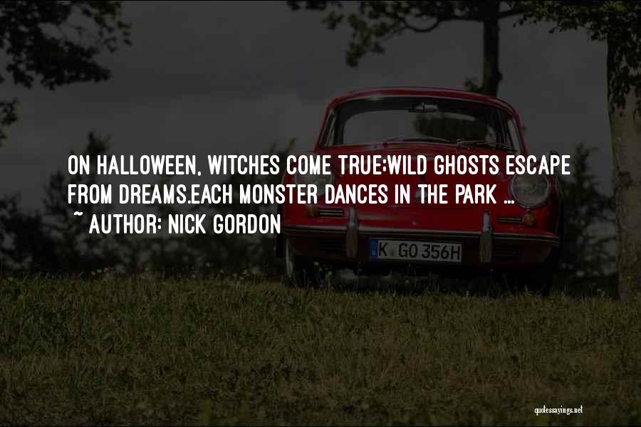 Nick Gordon Quotes: On Halloween, Witches Come True;wild Ghosts Escape From Dreams.each Monster Dances In The Park ...
