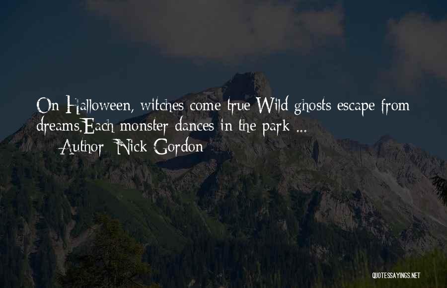 Nick Gordon Quotes: On Halloween, Witches Come True;wild Ghosts Escape From Dreams.each Monster Dances In The Park ...